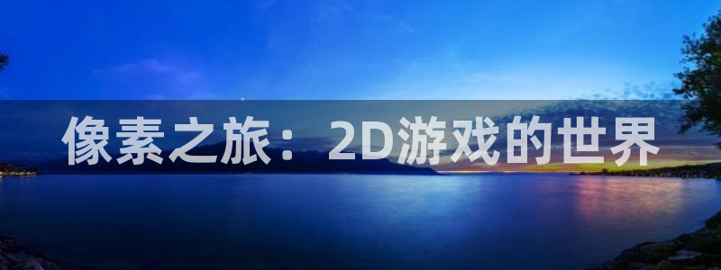 沐鸣娱乐2返点：像素之旅：2D游戏的世界