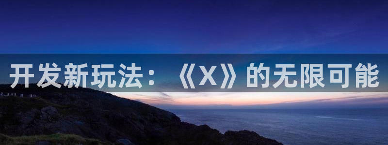 沐鸣娱乐2注册地址：开发新玩法：《X》的无限可能