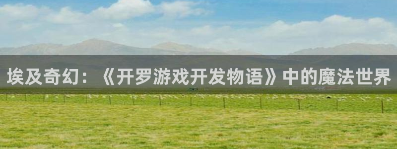 沐鸣平台由44262：埃及奇幻：《开罗游戏开发物语》中的魔法世界
