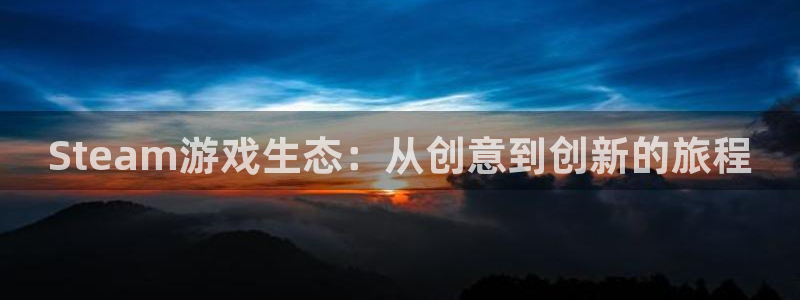 沐鸣2娱乐平台注册：Steam游戏生态：从创意到创新的旅程