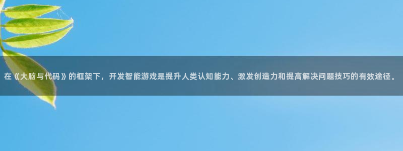 沐鸣娱乐2的分分彩：在《大脑与代码》的框架下，开发智能游戏是提升人类认知能力、激发创造力和提高解决问题技巧的有效途径。