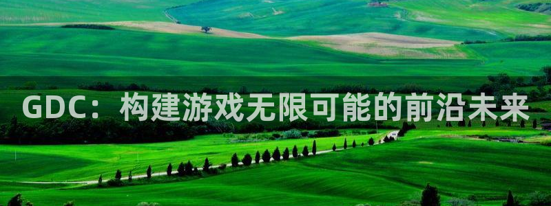 沐鸣2登陆：GDC：构建游戏无限可能的前沿未来