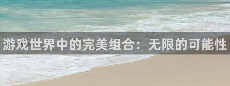 沐鸣2登录测试：游戏世界中的完美组合：无限的可能性