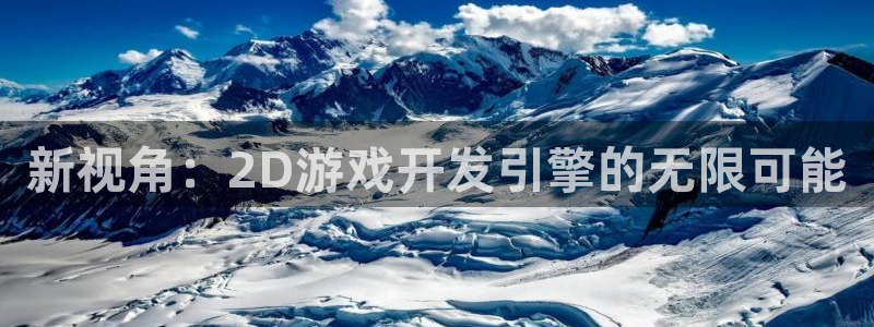 沐鸣娱乐2登录平台官网：新视角：2D游戏开发引擎的无限可能