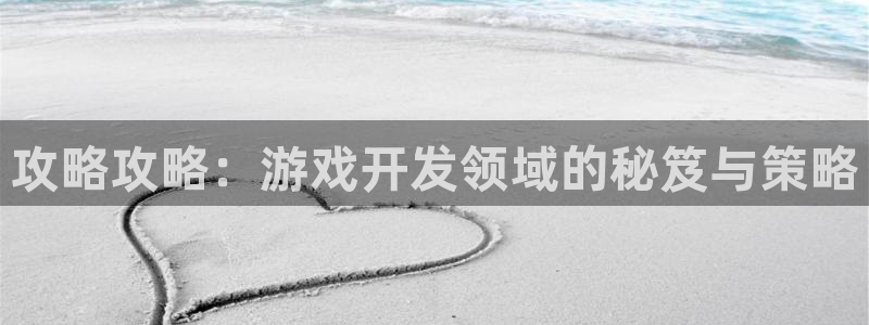 沐鸣娱乐2官方平台：攻略攻略：游戏开发领域的秘笈与策略